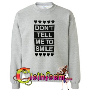 don’t tell me to smile sweatshirt