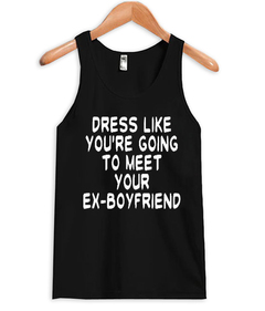 dress like you're going to meet your Tank top