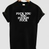 fuck you you puckin' fuck T-shirt