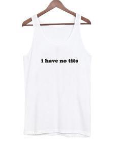 i have no tits Tank top