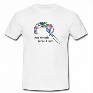 mess with crabo you get a stabo t shirt