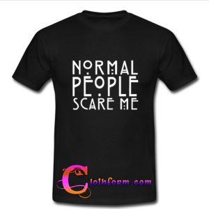 normal people scare me T-shirt