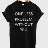 one less problem without you T-shirt