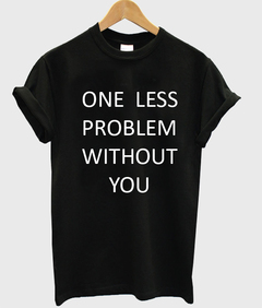 one less problem without you T-shirt