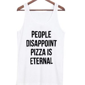 people disappoint pizza is eternal tank top