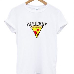 pizza is my bff t shirt