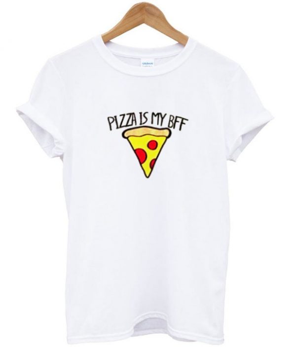 pizza is my bff t shirt