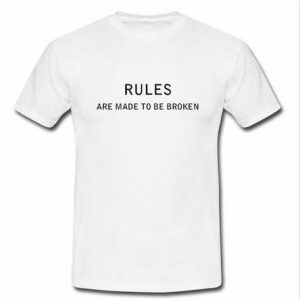 rules are made to be broken T-shirt