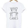 who cares cat T-shirt