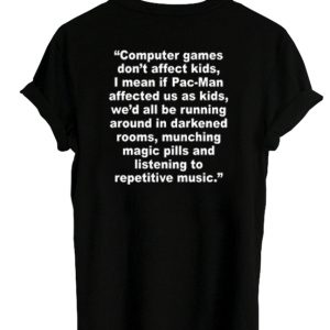 Computer Games Don't Affect the Kids T-shirt back