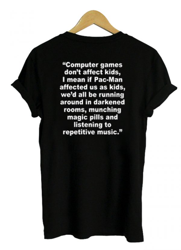 Computer Games Don't Affect the Kids T-shirt back