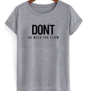 Don't Go With The Flow T-shirt