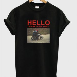 Hello Can We Leave Now T-Shirt