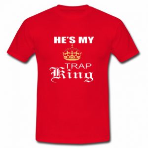 He's my trap king T Shirt