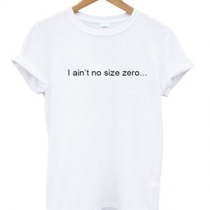 I Ain't No Size Zero T-shirt
