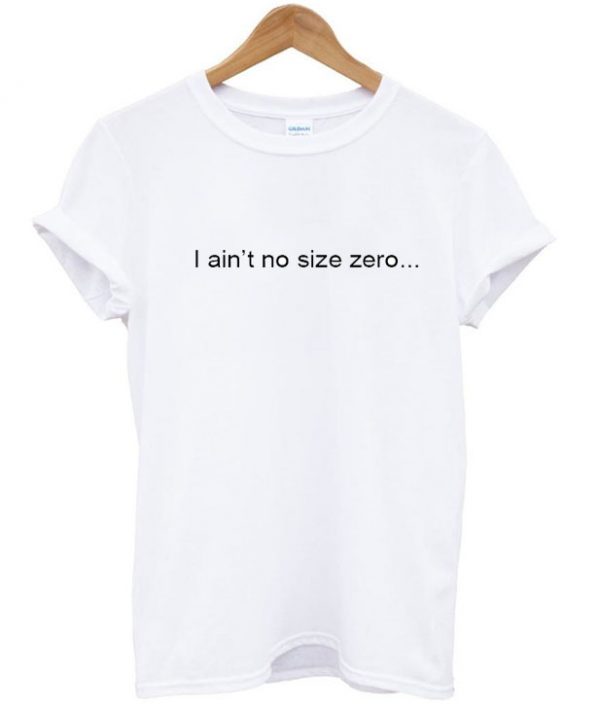 I Ain't No Size Zero T-shirt