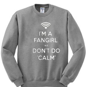 I'm A Fangirl We Don't Do Calm Sweatshirt