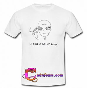 I’m Tired Of Your Shit Human Alien T-Shirt