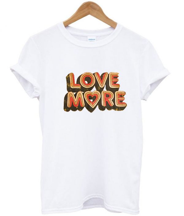 Love more T-shirt
