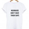 Mermaids Dont Have Thigh Gaps T-shirt