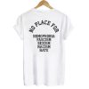 NO PLACE for homophobia fascism sexism racism hate T shirt Back