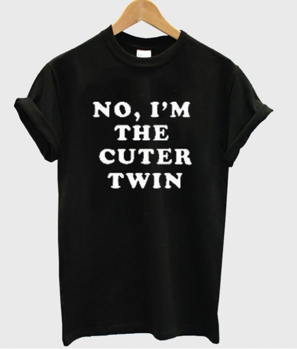 No I'm The Cuter Twin T-shirt