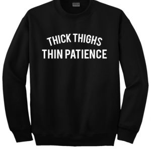 Thick Thighs Thin Patience Sweatshirt