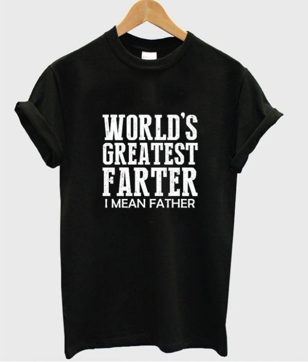 World's Greatest Farter I Mean Father T-shirt