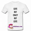 cute but crazy but cute T-shirt