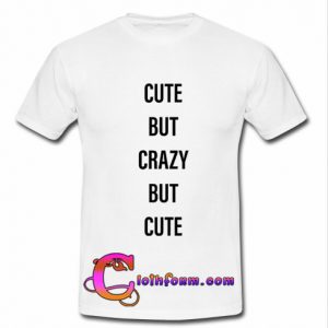 cute but crazy but cute T-shirt