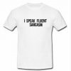i speak fluent sarcasm T-shirt