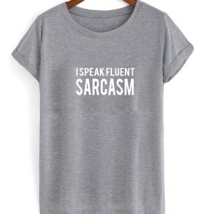 i speak fluent sarcasm T-shirt