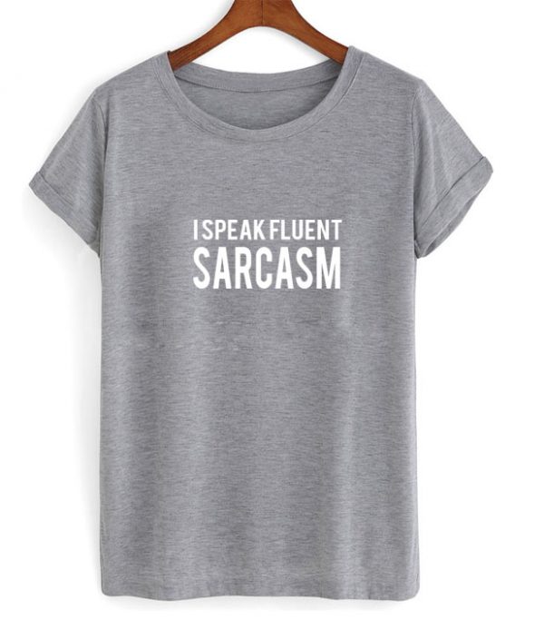 i speak fluent sarcasm T-shirt