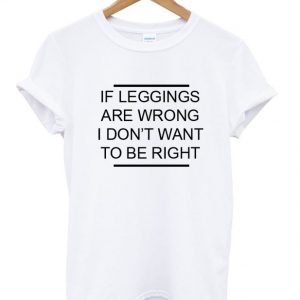 if leggings are wrong T-shirt