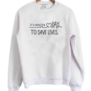 its a beautiful day to save lives sweatshirt