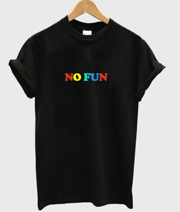 no fun T-shirt