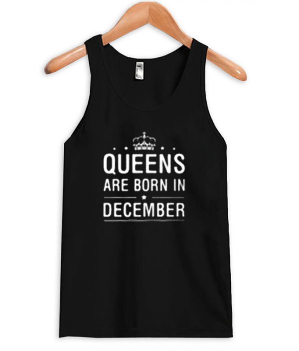 queens are born in december tank top