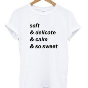 soft & delicate &calm & so sweet T-shirt