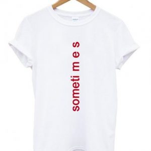 sometimes t-shirt