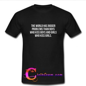 the world has bigger problems T-shirt