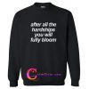 After All The Hardships You Will Fully Bloom sweatshirt