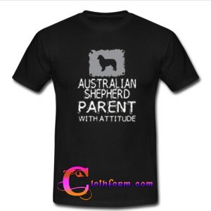 Australian Shepherd Parent With Attitude T-shirt