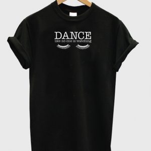 Dance Like No One Is Watching T-shirt