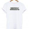 Dangerously Overeudcated T-shirt