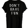 Don't Have Fun T-shirt back