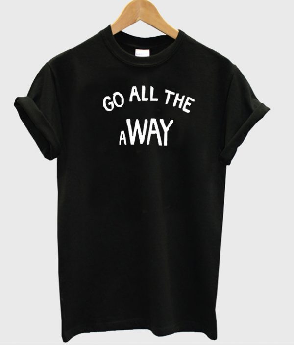 Go all The away T-shirt