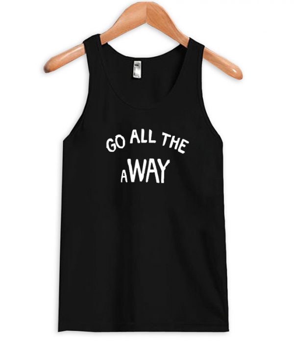 Go all The away Tank top