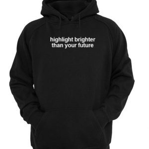 Hiighlight brighter than your future Hoodie