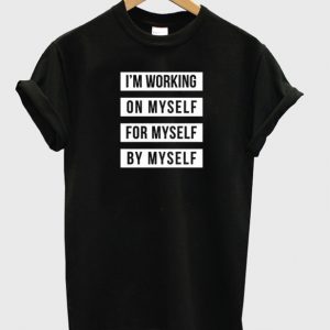 I'm Working On Myself For Myself By Mysel T-shirt