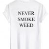 Never Smoke Shitty Weed Tshirt Back